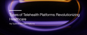 Types of Telehealth Platforms: Revolutionizing Healthcare