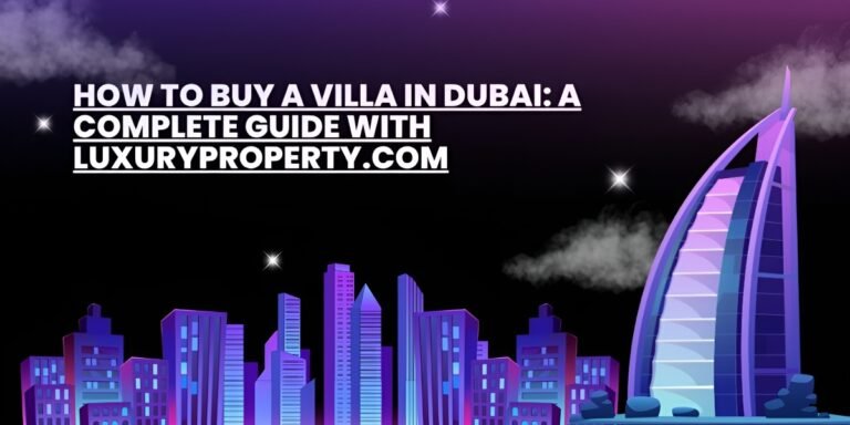 Your Guide to Finding Luxury Villas in Dubai with LuxuryProperty.com